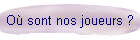 O sont nos joueurs ?